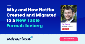 Why and How Netflix Created and Migrated to a New Table Format Iceberg