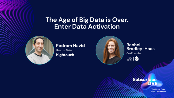 Pedram and Rachel The Age of Big Data is Over. Enter Data Activation